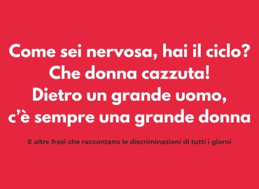 8 marzo, “Sei una donna cazzuta”, “Hai il ciclo?” e le altre frasi discriminatorie usate tutti i giorni