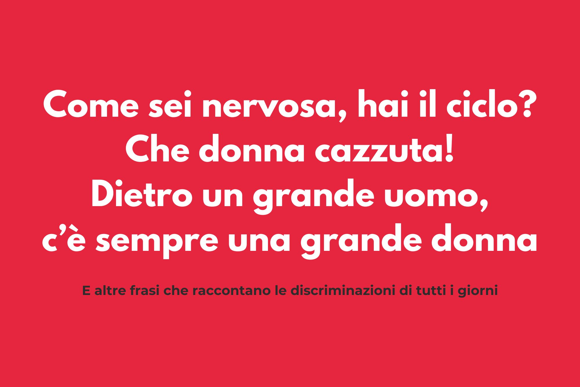 8 marzo, “Sei una donna cazzuta”, “Hai il ciclo?” e le altre frasi discriminatorie usate tutti i giorni